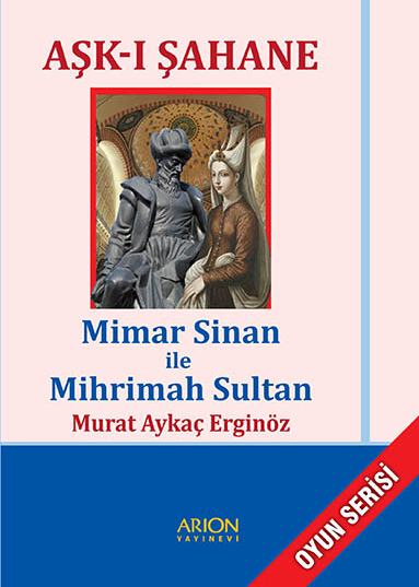 AŞK-I ŞAHANEMimar Sinan ile Mihrimah Sultan - Ön Kapak